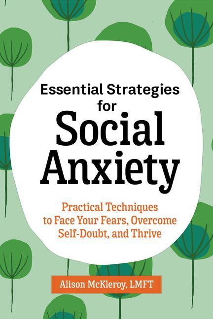 Könyv Essential Strategies for Social Anxiety: Practical Techniques to Face Your Fears, Overcome Self-Doubt, and Thrive 