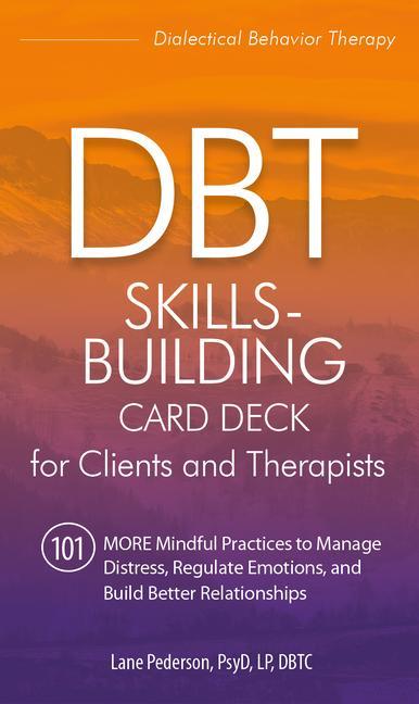 Book Dbt Skills-Building Card Deck for Clients and Therapists: 101 More Mindful Practices to Manage Distress, Regulate Emotions, and Build Better Relations 