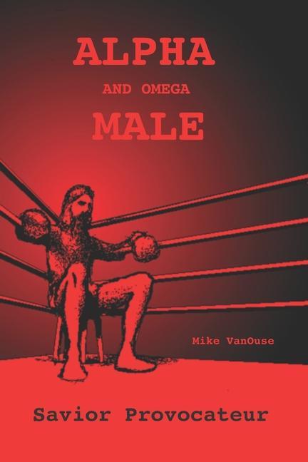 Knjiga ALPHA and Omega MALE: Savior Provocateur Mike Vanouse