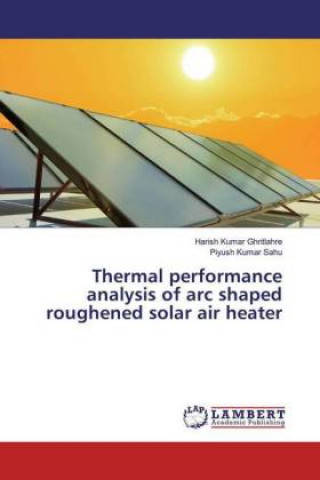 Carte Thermal performance analysis of arc shaped roughened solar air heater Piyush Kumar Sahu