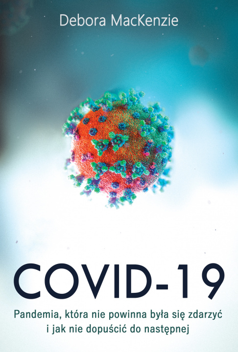 Könyv Covid-19: pandemia, która nie powinna była się zdarzyć i jak nie dopuścić do następnej Debora MacKenzie