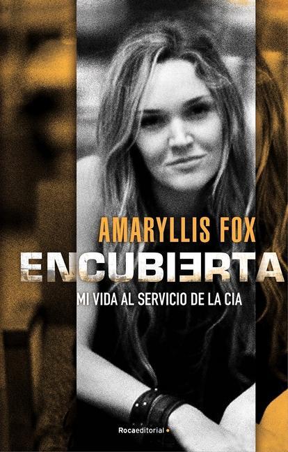 Książka Encubierta: Mi vida al servicio de la CIA Amaryllis Fox