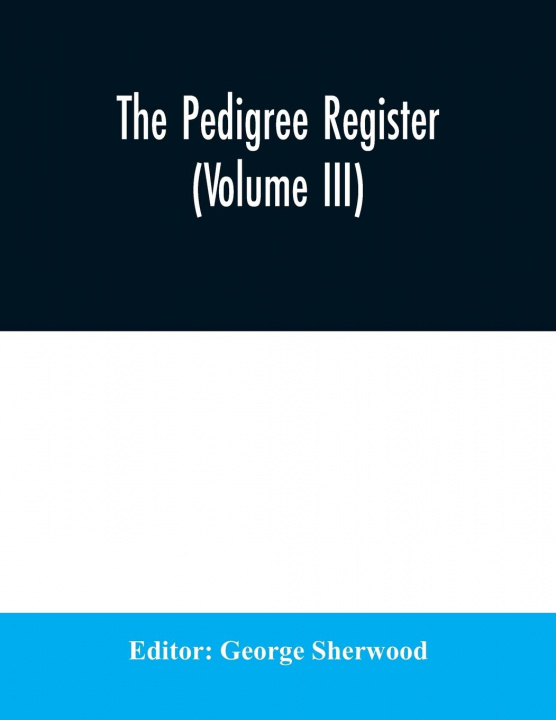 Carte Pedigree Register (Volume III) George Sherwood