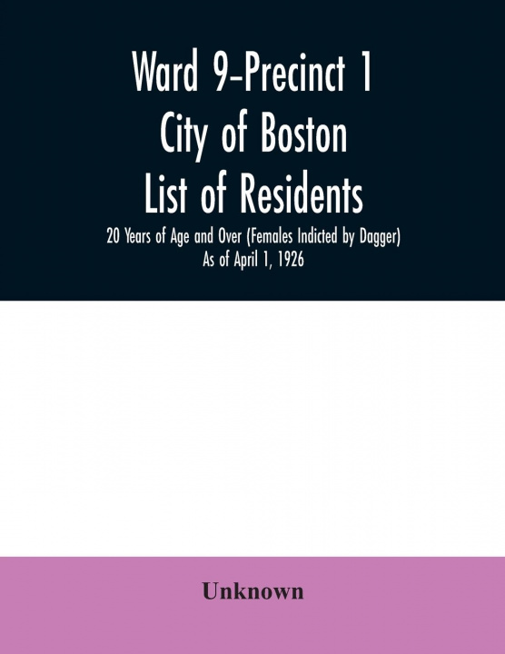Book Ward 9-Precinct 1; City of Boston; List of residents; 20 Years of Age and Over (Females Indicted by Dagger) As of April 1, 1926 