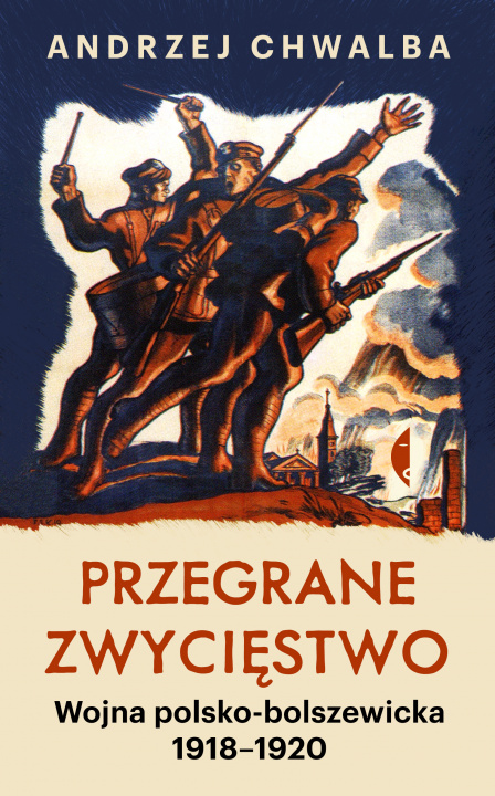 Kniha Przegrane zwycięstwo. Wojna polsko-bolszewicka 1918–1920 Andrzej Chwalba