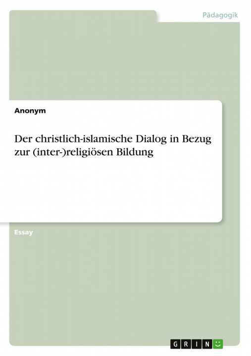 Könyv Der christlich-islamische Dialog in Bezug zur (inter-)religiösen Bildung 