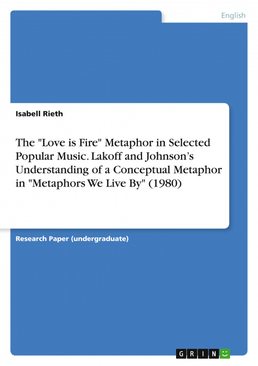 Kniha The "Love is Fire" Metaphor in Selected Popular Music. Lakoff and Johnson?s Understanding of a Conceptual Metaphor in "Metaphors We Live By" (1980) 