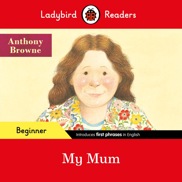 Kniha Ladybird Readers Beginner Level - Anthony Browne - My Mum (ELT Graded Reader) Anthony Browne