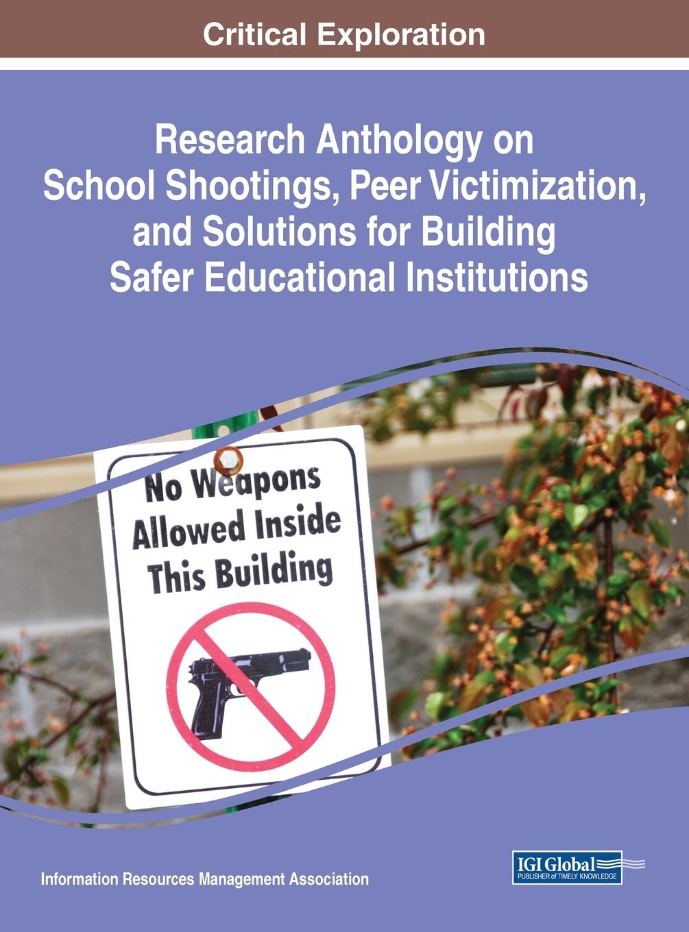 Book Research Anthology on School Shootings, Peer Victimization, and Solutions for Building Safer Educational Institutions 