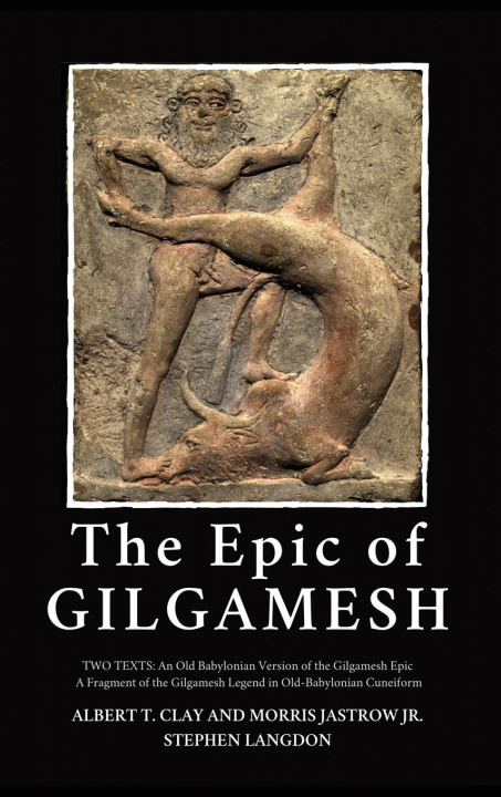 Kniha The Epic of Gilgamesh: Two Texts: An Old Babylonian Version of the Gilgamesh Epic-A Fragment of the Gilgamesh Legend in Old-Babylonian Cuneif Jastrow Jr.