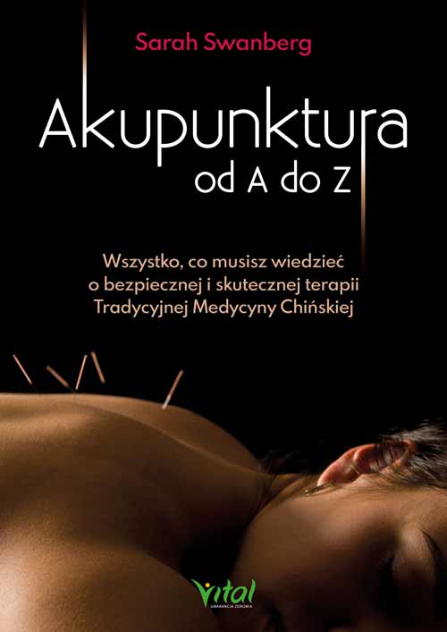 Book Akupunktura od A do Z. Wszystko, co musisz wiedzieć o bezpiecznej i skutecznej terapii Tradycyjnej Medycyny Chińskiej Sarah Swanberg