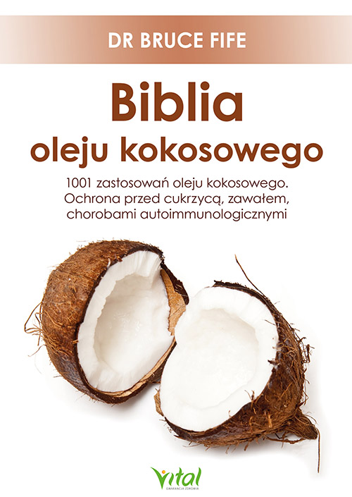 Kniha Biblia oleju kokosowego. 1001 zastosowań oleju kokosowego. Ochrona przed cukrzycą, zawałem, chorobami autoimmunologicznymi Bruce Fife