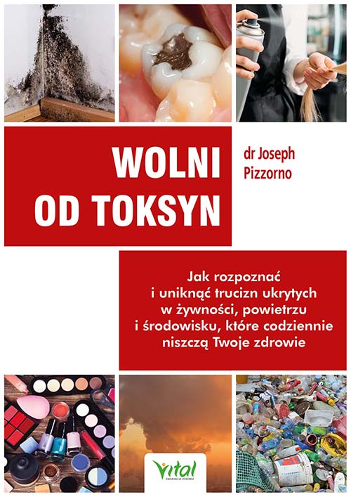 Livre Wolni od toksyn. Jak rozpoznać i uniknąć trucizn ukrytych w żywności, powietrzu i środowisku, które codziennie niszczą Twoje zdrowie Joseph Pizzorno