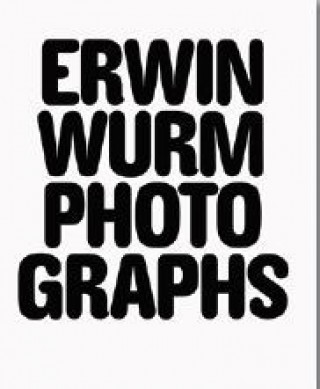 Könyv Erwin Wurm Photographs Erwin Wurm