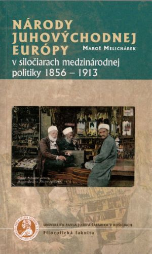 Kniha Národy juhovýchodnej Európy v siločiarach medzinárodnej politiky 1856-1913 Maroš Melichárek