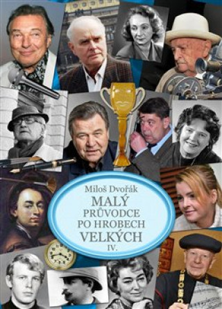 Könyv Malý průvodce po hrobech velkých IV. Miloš Dvořák