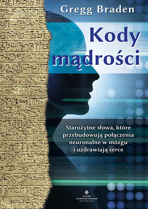 Könyv Kody mądrości. Starożytne słowa, które przebudowują połączenia neuronalne w mózgu i uzdrawiają serce Braden Gregg