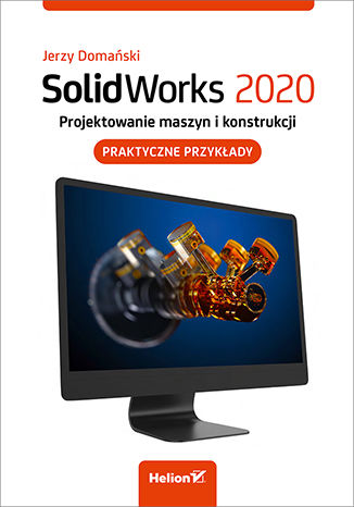 Kniha SolidWorks 2020. Projektowanie maszyn i konstrukcji. Praktyczne przykłady Jerzy Domański