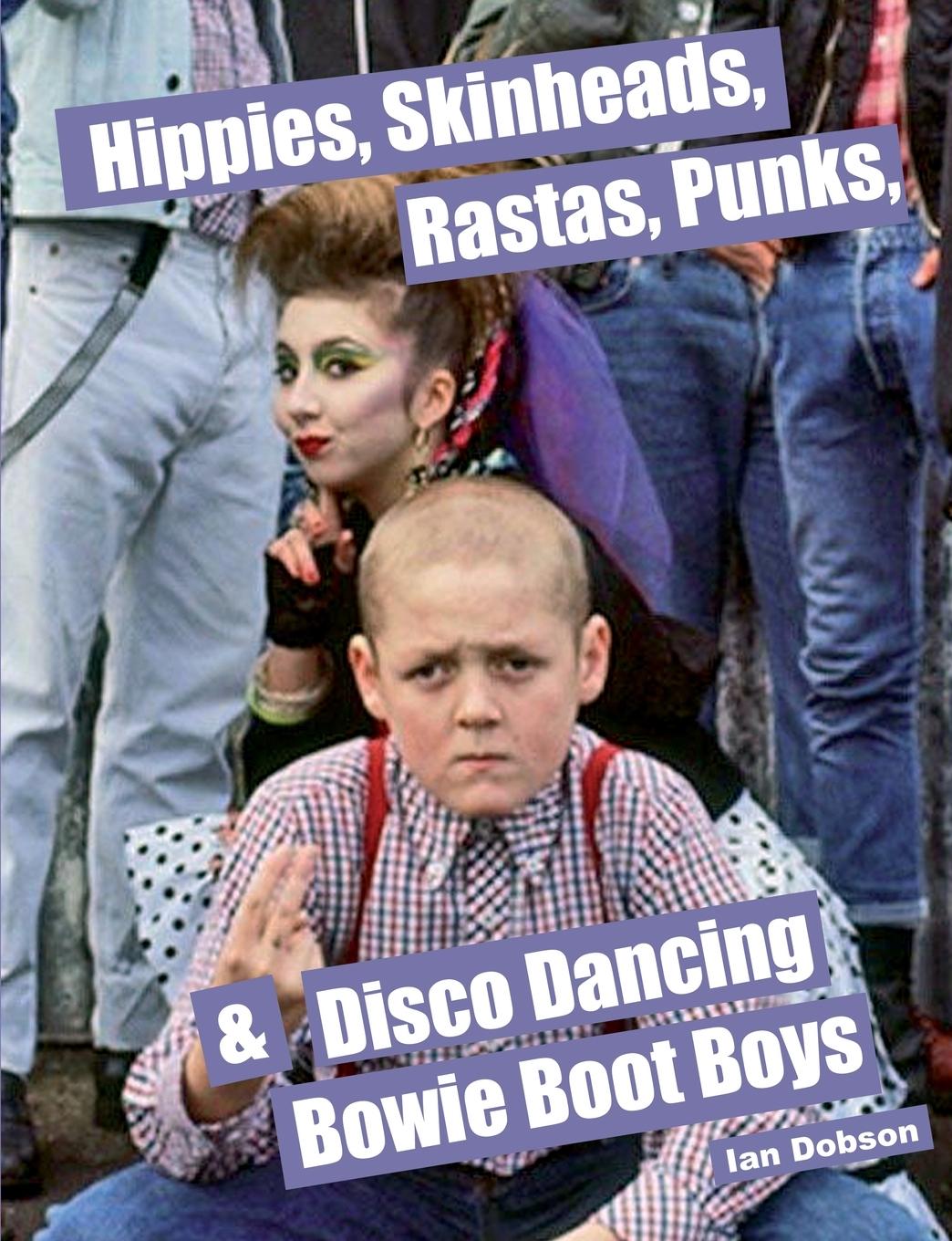 Kniha Hippies, Skinheads, Rastas, Punks & Disco Dancing Bowie Boot Boys 