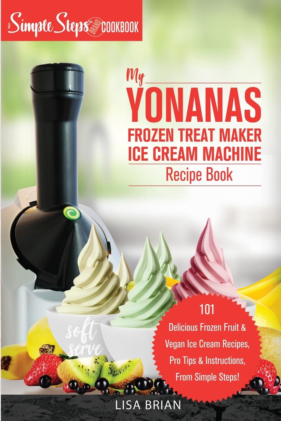 Kniha My Yonanas Frozen Treat Maker Ice Cream Machine Recipe Book, A Simple Steps Brand Cookbook 