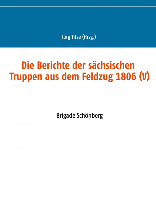 Könyv Berichte der sachsischen Truppen aus dem Feldzug 1806 (V) 