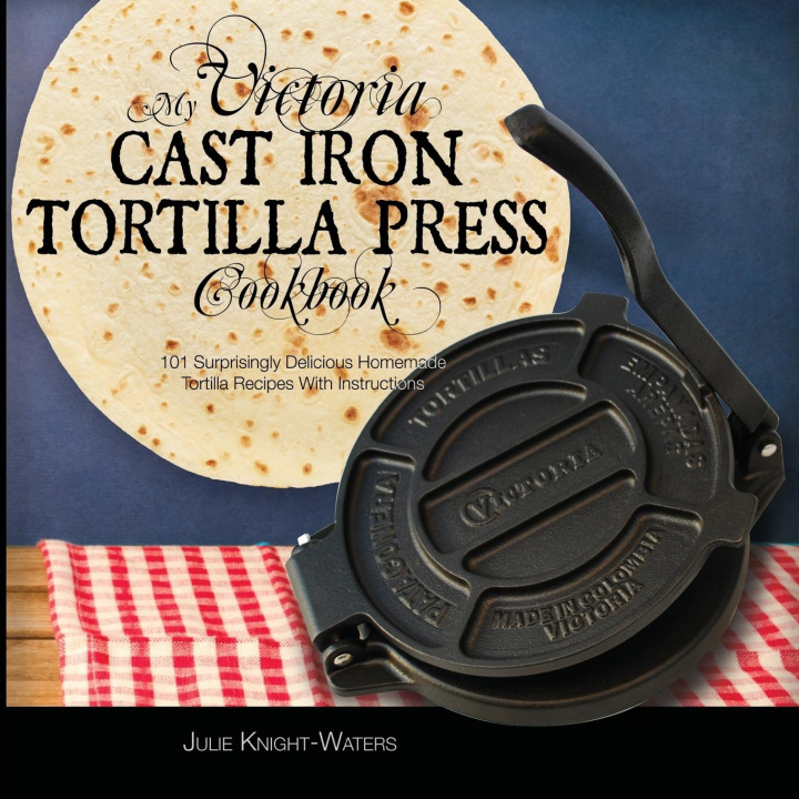 Książka My Victoria Cast Iron Tortilla Press Cookbook 