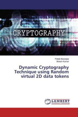Knjiga Dynamic Cryptography Technique using Random virtual 2D data tokens Biresh Kumar