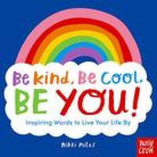 Kniha Be Kind, Be Cool, Be You: Inspiring Words to Live Your Life By 