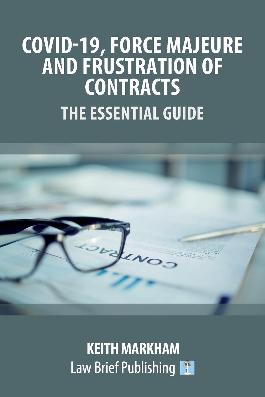 Könyv Covid-19, Force Majeure and Frustration of Contracts - The Essential Guide Markham Keith Markham