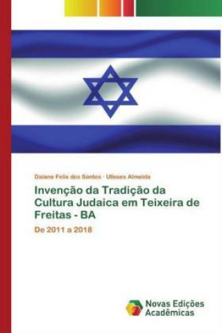 Kniha Invencao da Tradicao da Cultura Judaica em Teixeira de Freitas - BA Felix dos Santos Daiane Felix dos Santos
