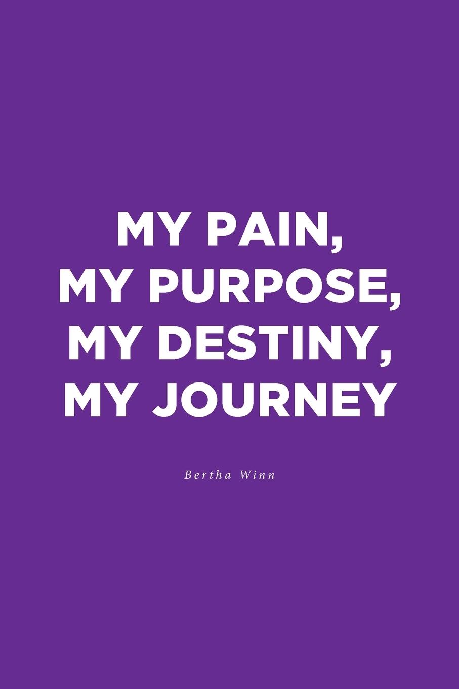 Книга My Pain, My Purpose, My Destiny, My Journey Bertha Winn