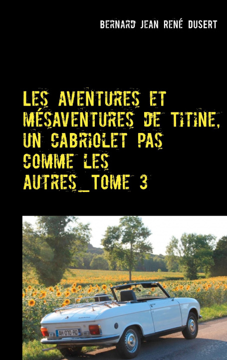 Könyv Les aventures et mesaventures de Titine, un cabriolet pas comme les autres_Tome 3 