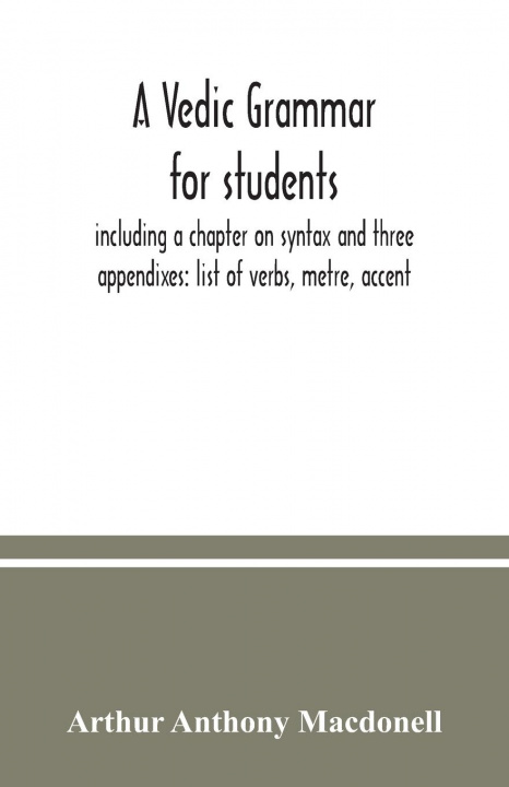 Book Vedic grammar for students, including a chapter on syntax and three appendixes Arthur Anthony Macdonell