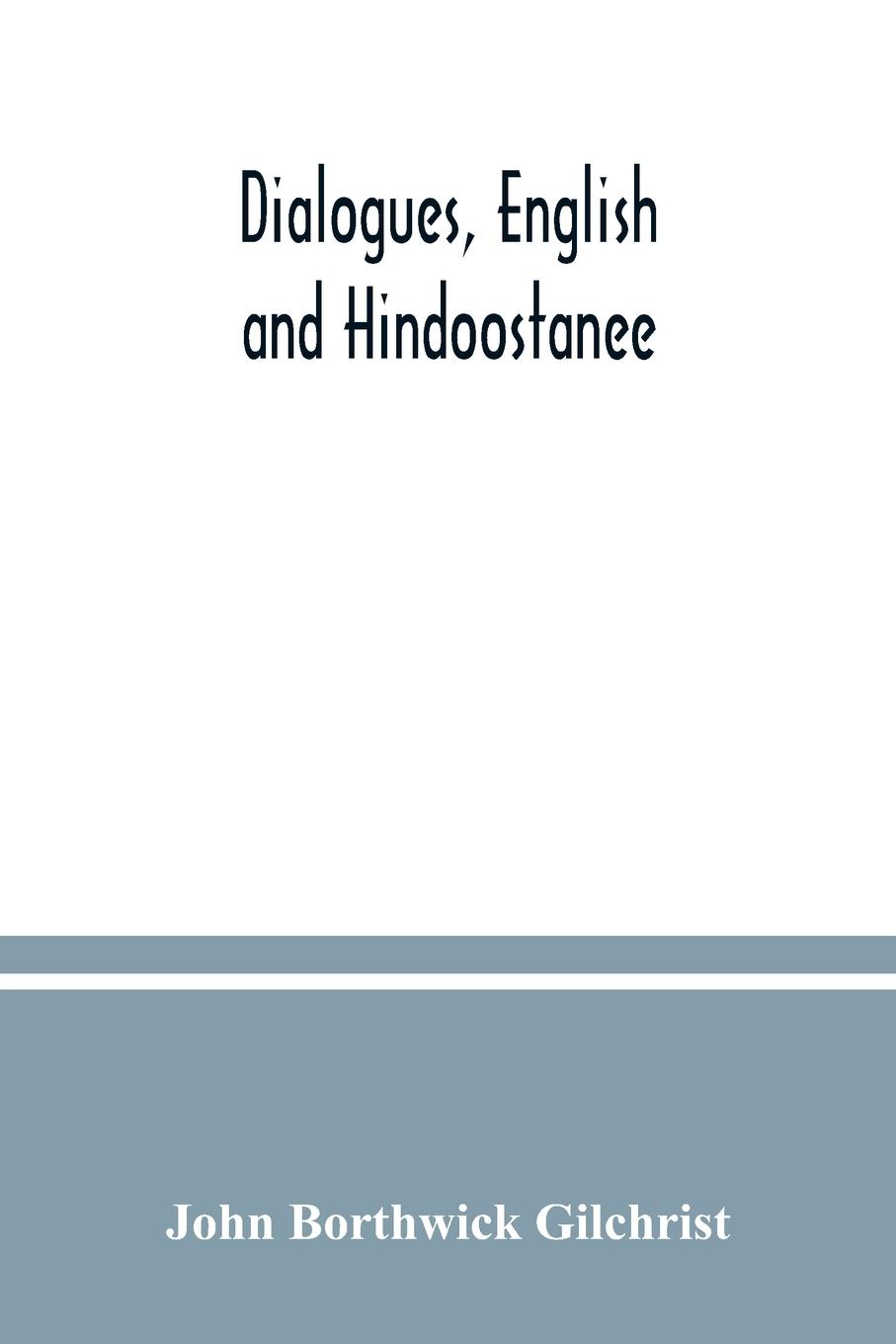 Kniha Dialogues, English and Hindoostanee; for illustrating the grammatical principles of the Strangers' East Indian guide, and to promote the colloquial in 