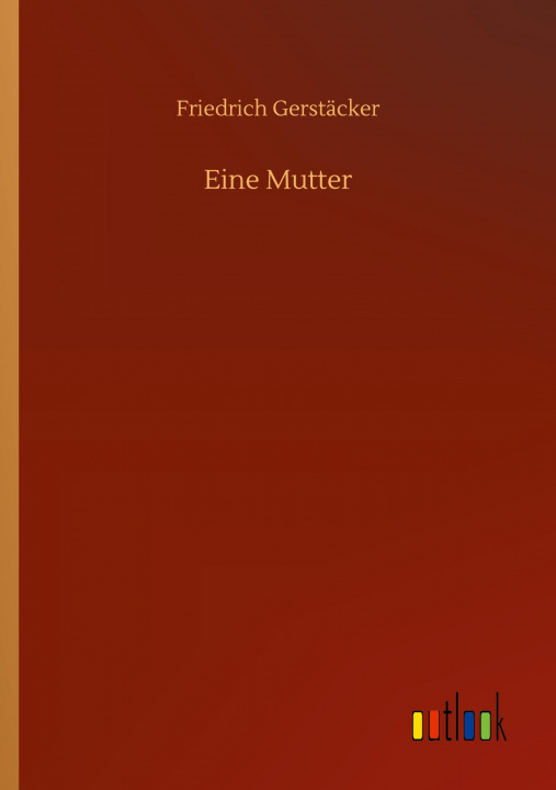 Knjiga Eine Mutter Friedrich Gerstäcker