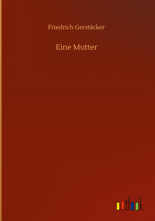 Knjiga Eine Mutter Friedrich Gerstäcker
