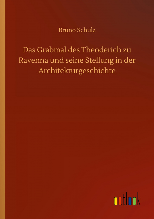 Kniha Grabmal des Theoderich zu Ravenna und seine Stellung in der Architekturgeschichte 