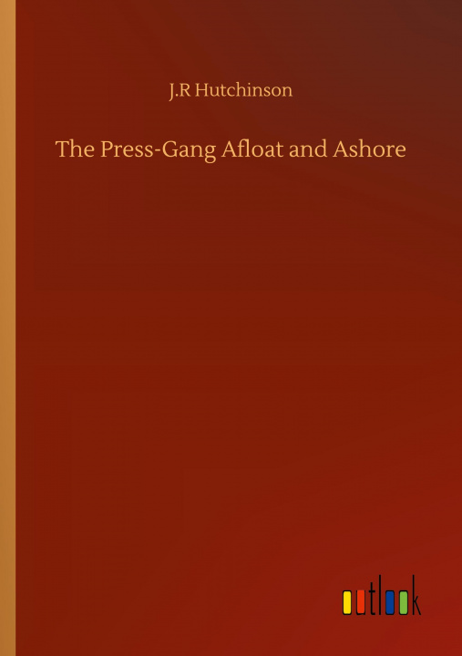 Buch Press-Gang Afloat and Ashore J. R. Hutchinson