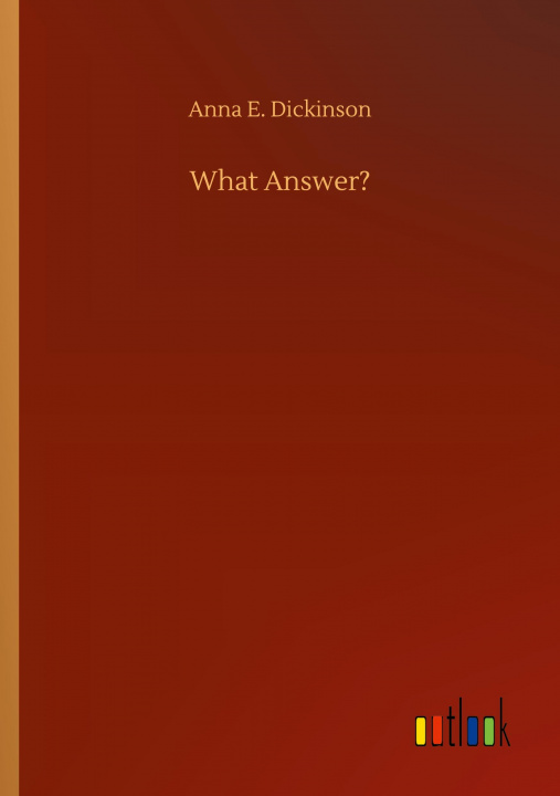 Knjiga What Answer? Anna E. Dickinson