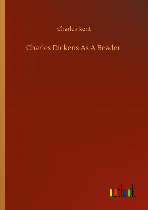 Kniha Charles Dickens As A Reader Charles Kent