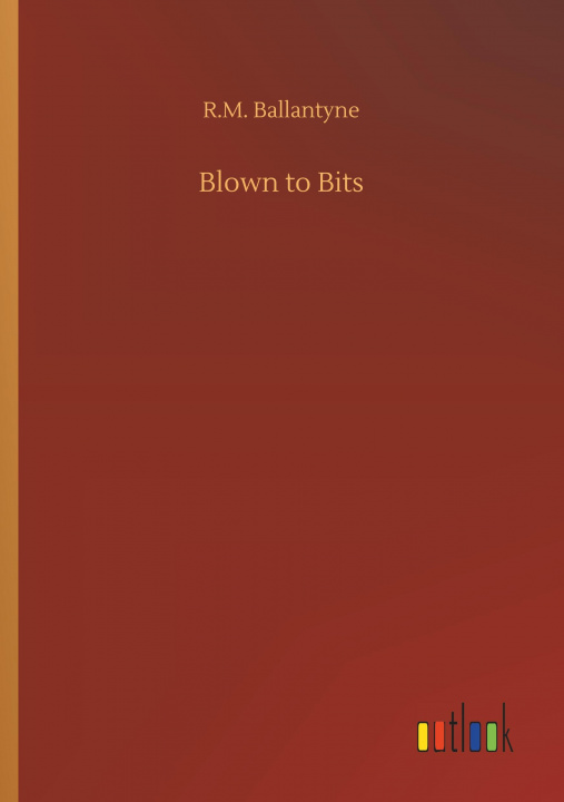 Knjiga Blown to Bits Robert Michael Ballantyne