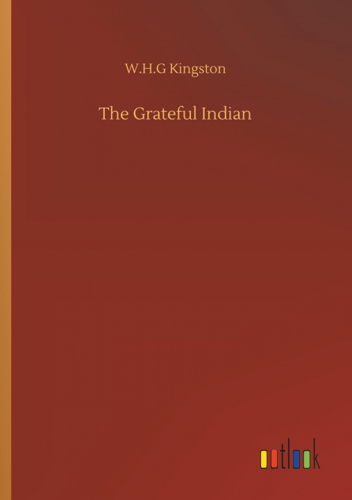Knjiga Grateful Indian W. H. G. Kingston