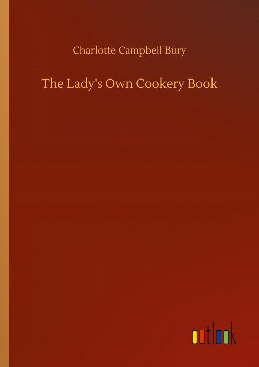 Kniha Lady's Own Cookery Book Charlotte Campbell Bury
