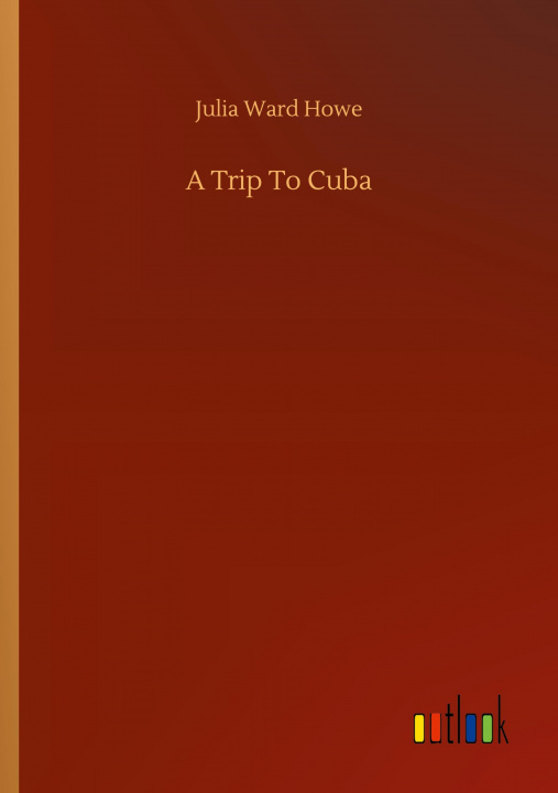 Knjiga Trip To Cuba Julia Ward Howe
