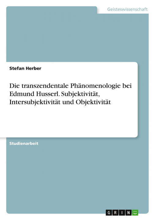 Könyv Die transzendentale Phänomenologie bei Edmund Husserl. Subjektivität, Intersubjektivität und Objektivität 