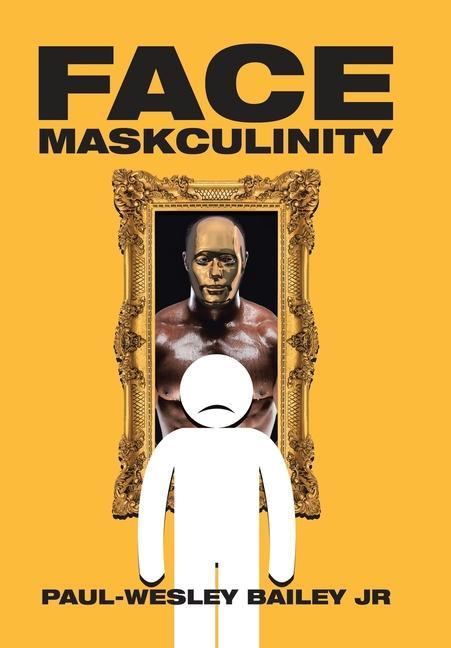 Knjiga Face Maskculinity Bailey  Paul-Wesley  Jr.