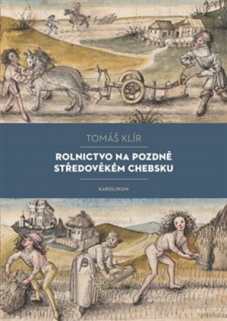 Kniha Rolnictvo na pozdně středověkém Chebsku Tomáš Klír