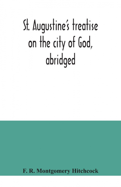 Book St. Augustine's treatise on the city of God, abridged F. R. Montgomery Hitchcock