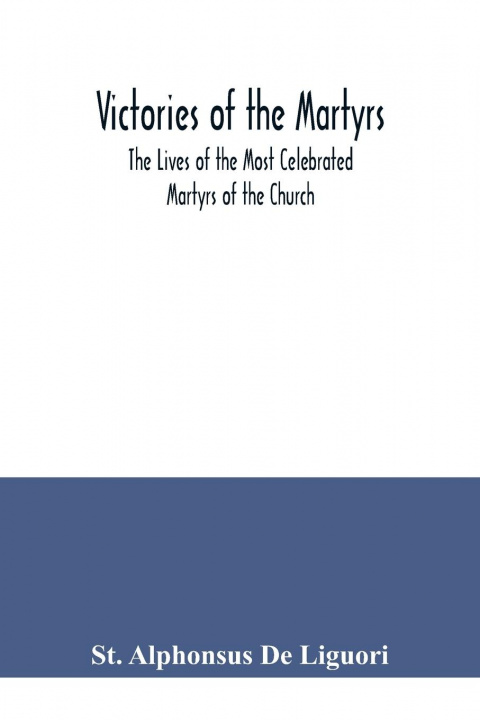 Книга Victories of the Martyrs; The Lives of the Most Celebrated Martyrs of the Church 