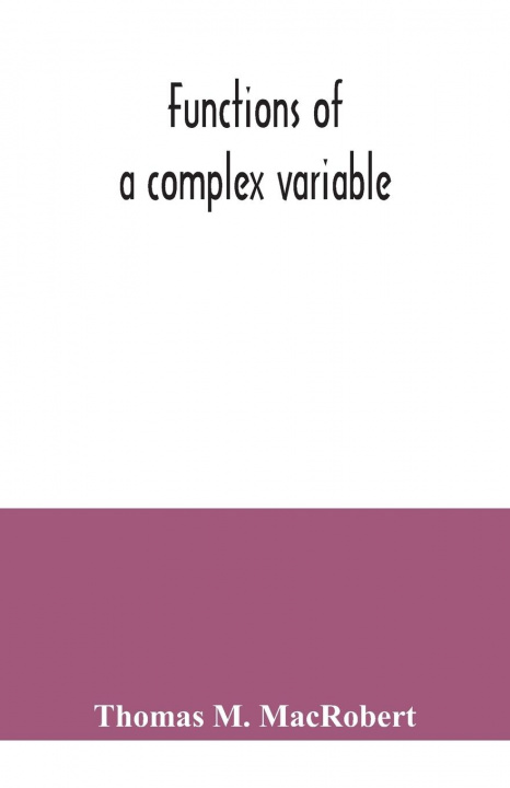 Knjiga Functions of a complex variable Thomas M. MacRobert